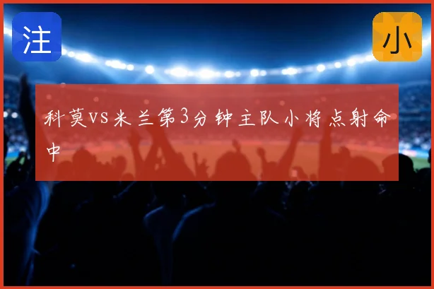 科莫vs米兰第3分钟主队小将点射命中