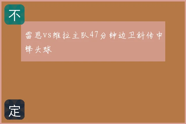雷恩vs维拉主队47分钟边卫斜传中锋头球